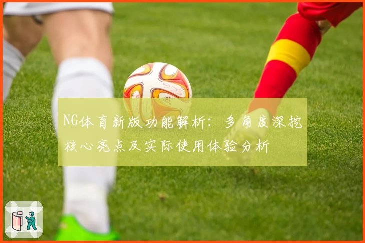 NG体育新版功能解析：多角度深挖核心亮点及实际使用体验分析