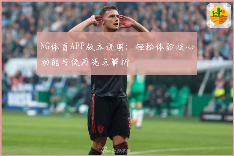NG体育APP版本说明：轻松体验核心功能与使用亮点解析