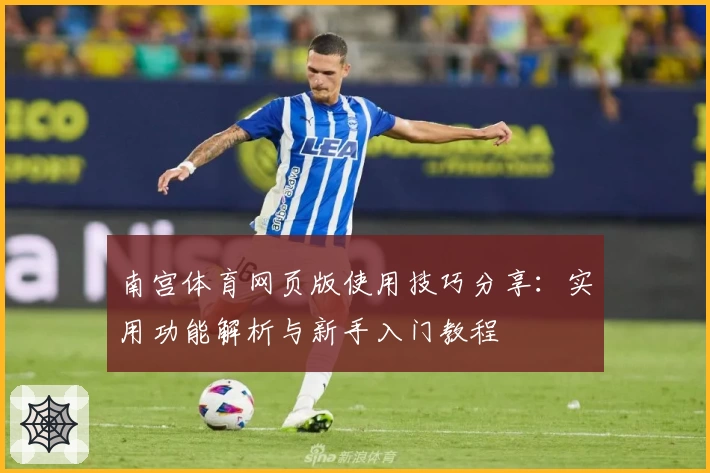 南宫体育网页版使用技巧分享：实用功能解析与新手入门教程